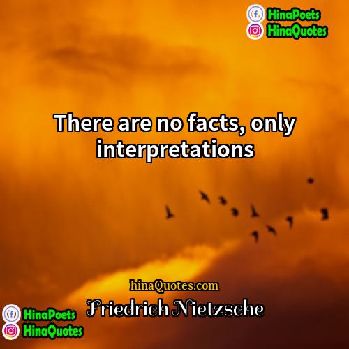 Friedrich Nietzsche Quotes | There are no facts, only interpretations.
 